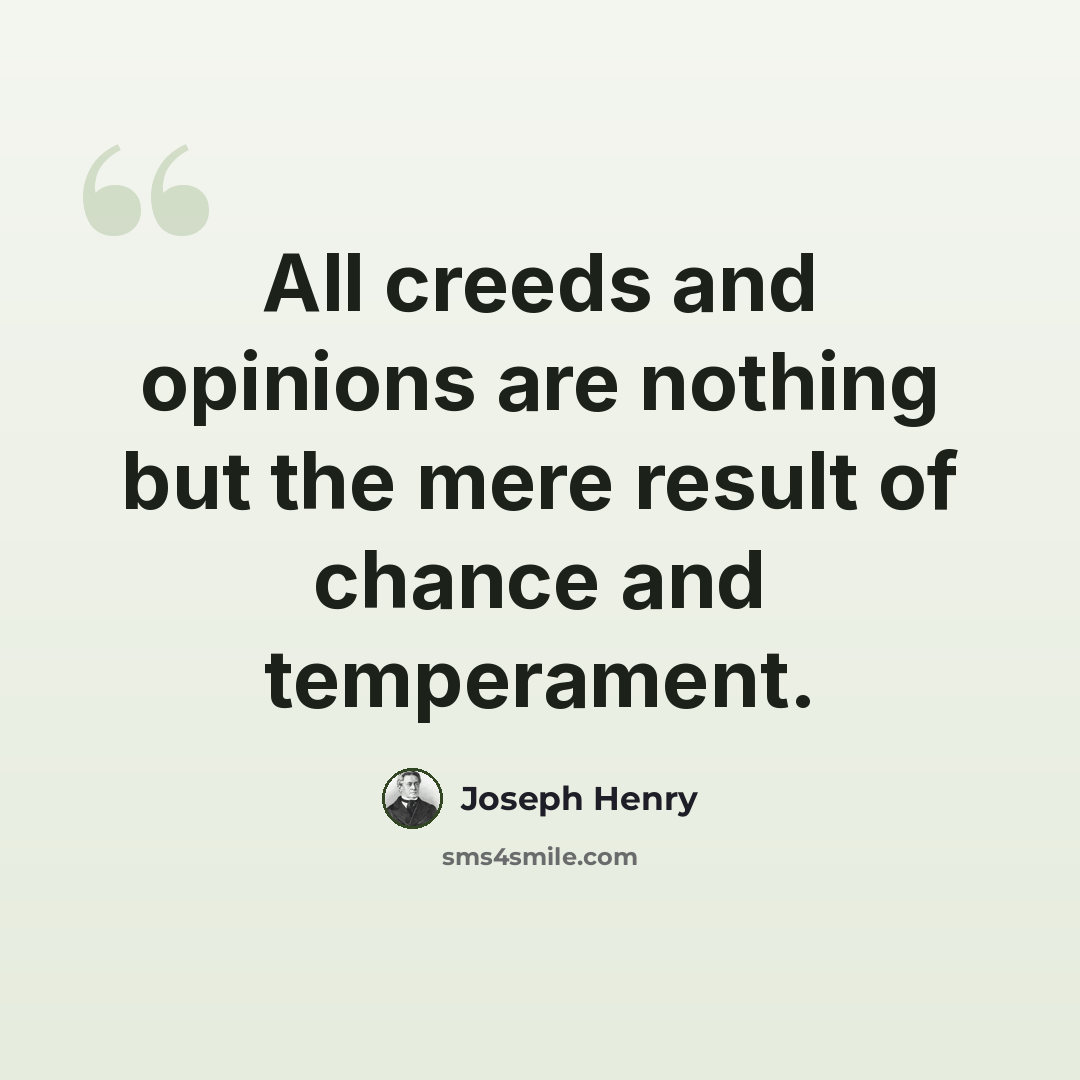 “All creeds and opinions are nothing but the mere result of chance and temperament.” quote by Joseph Henry
