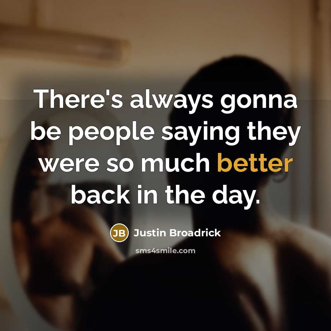 “There's always gonna be people saying they were so much better back in the day.” quote by Justin Broadrick