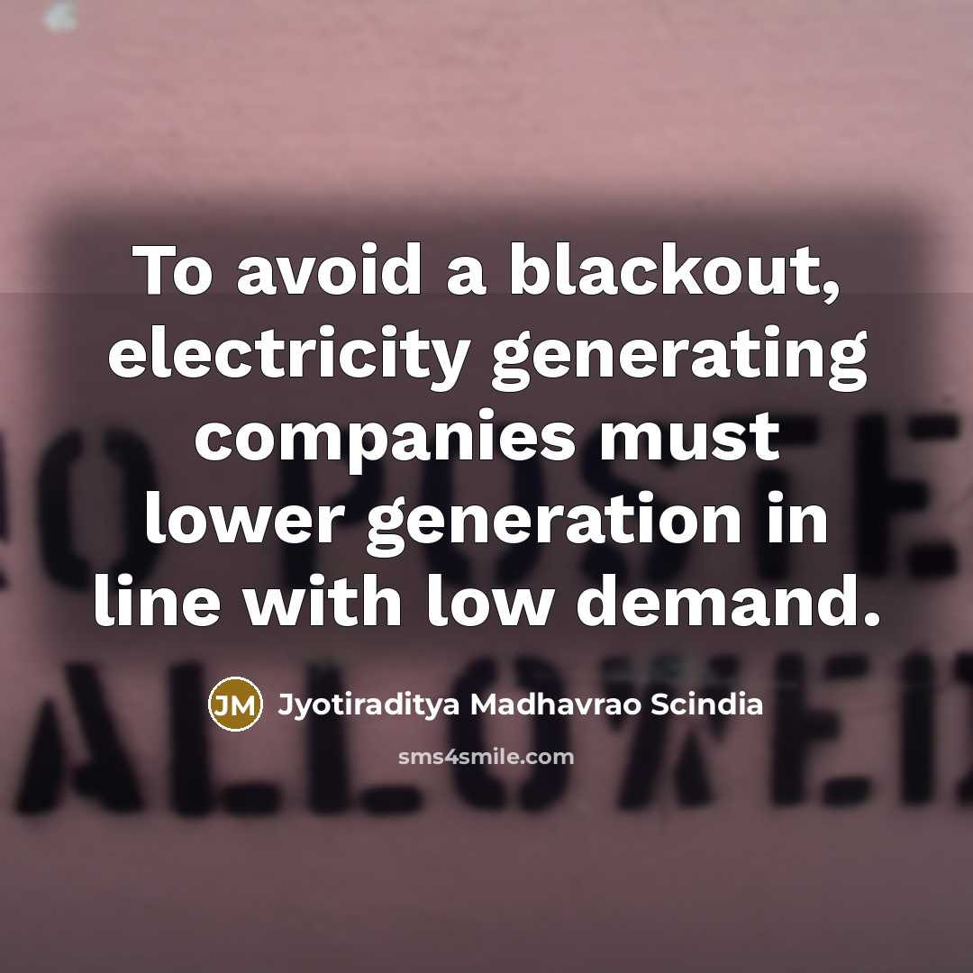 “To avoid a blackout, electricity generating companies must lower generation in line with low demand.” quote by Jyotiraditya Madhavrao Scindia