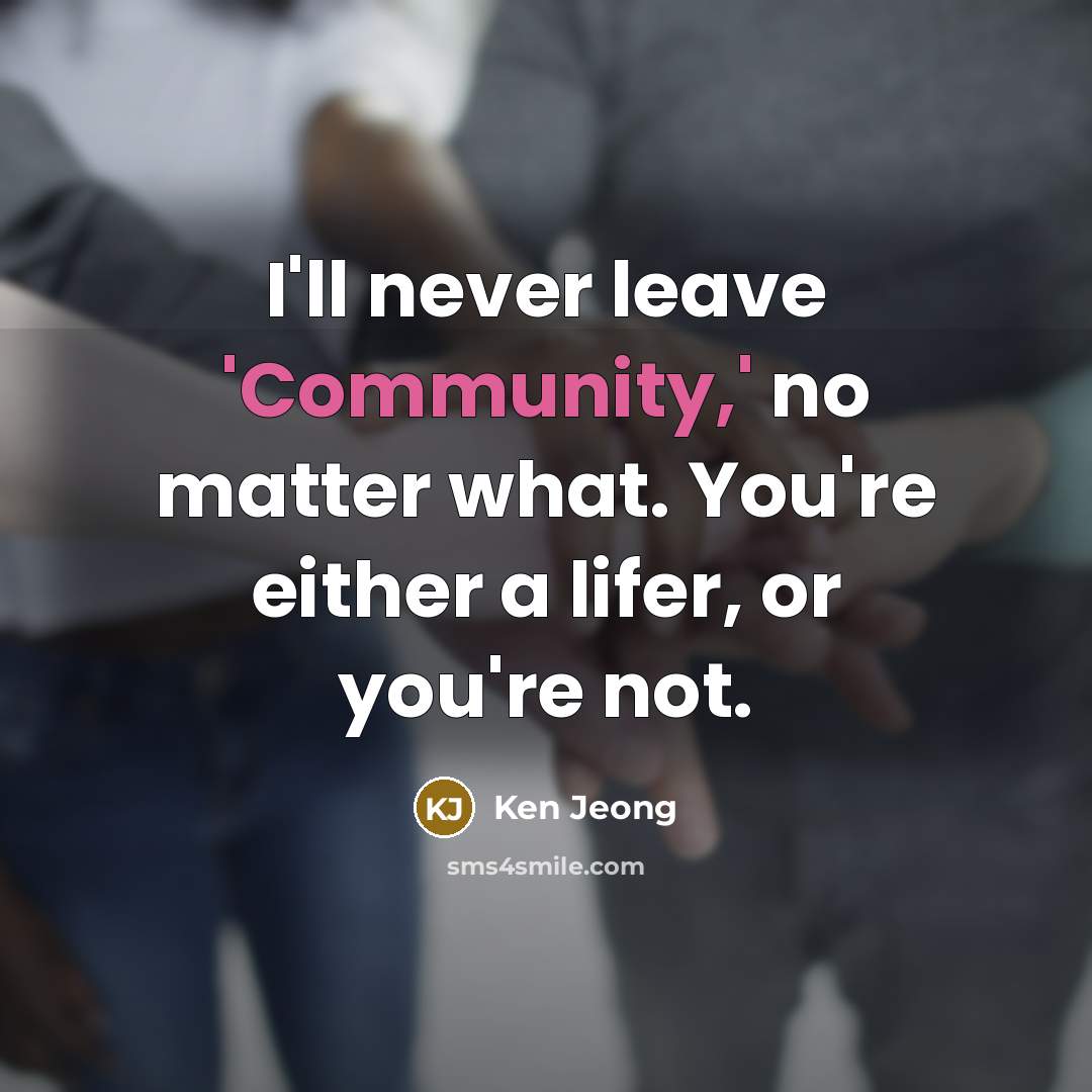 “I'll never leave 'Community,' no matter what. You're either a lifer, or you're not.” quote by Ken Jeong