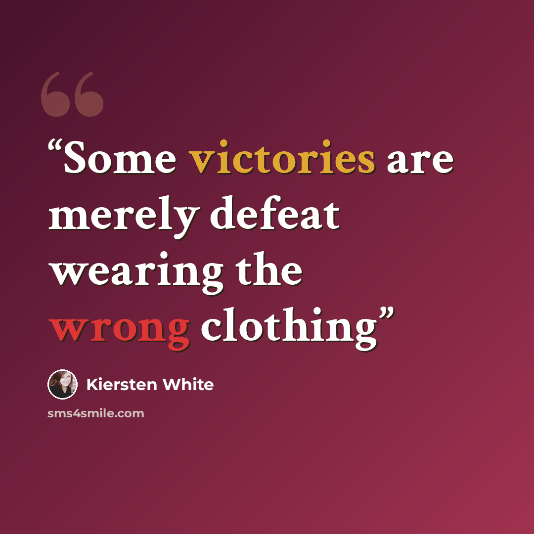“Some victories are merely defeat wearing the wrong clothing” quote by Kiersten White