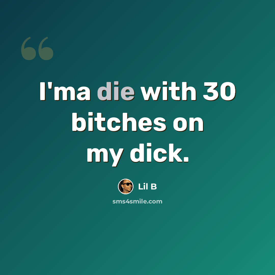 “I'ma die with 30 bitches on my dick.” quote by Lil B