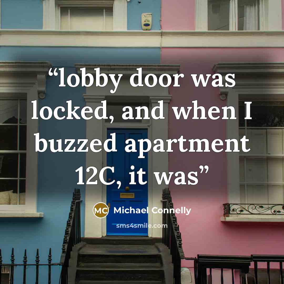 “lobby door was locked, and when I buzzed apartment 12C, it was” quote by Michael Connelly