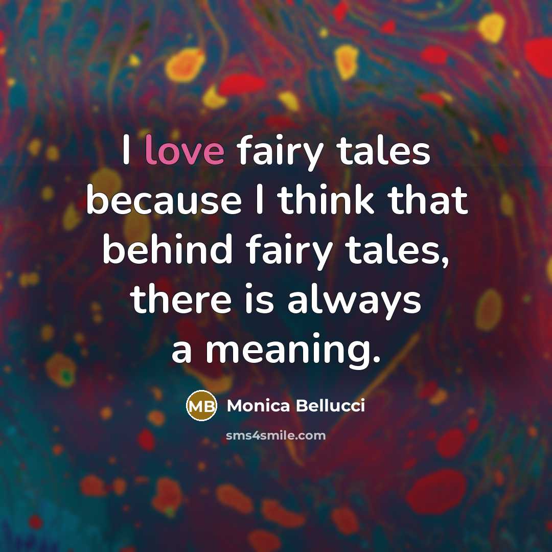 “I love fairy tales because I think that behind fairy tales, there is always a meaning.” quote by Monica Bellucci