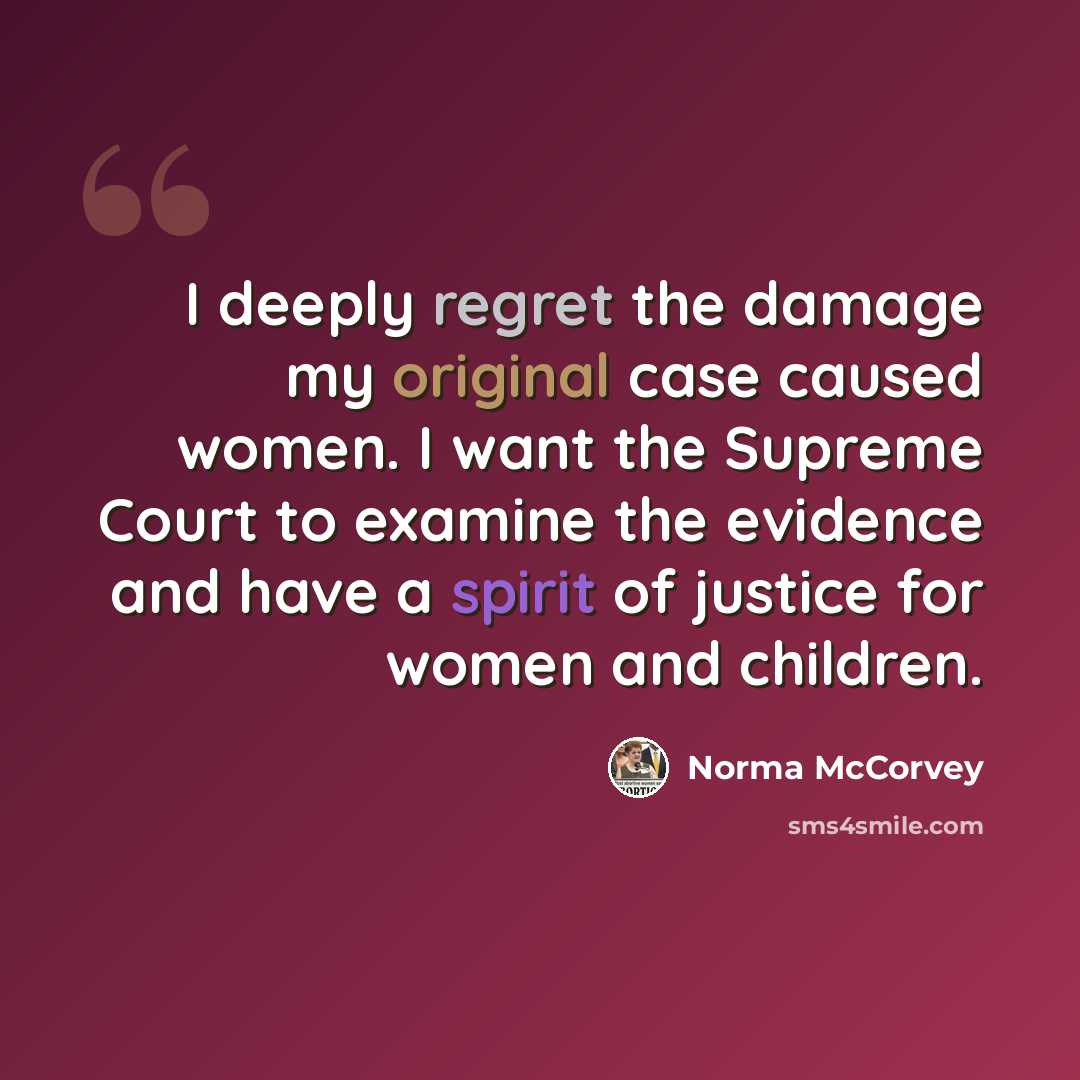 “I deeply regret the damage my original case caused women. I want the Supreme Court to examine the evidence and have a spirit of justice for women and children.” quote by Norma McCorvey