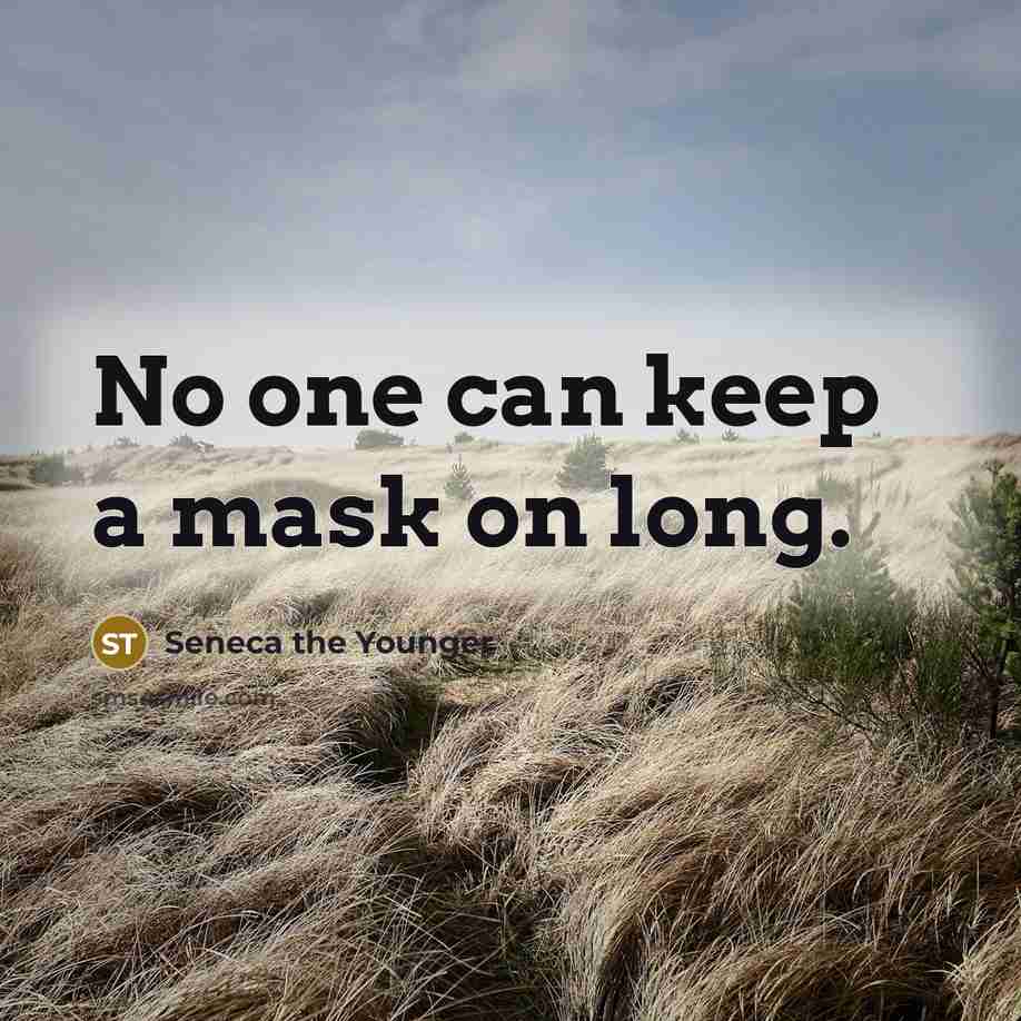 “No one can keep a mask on long.” quote by Seneca the Younger