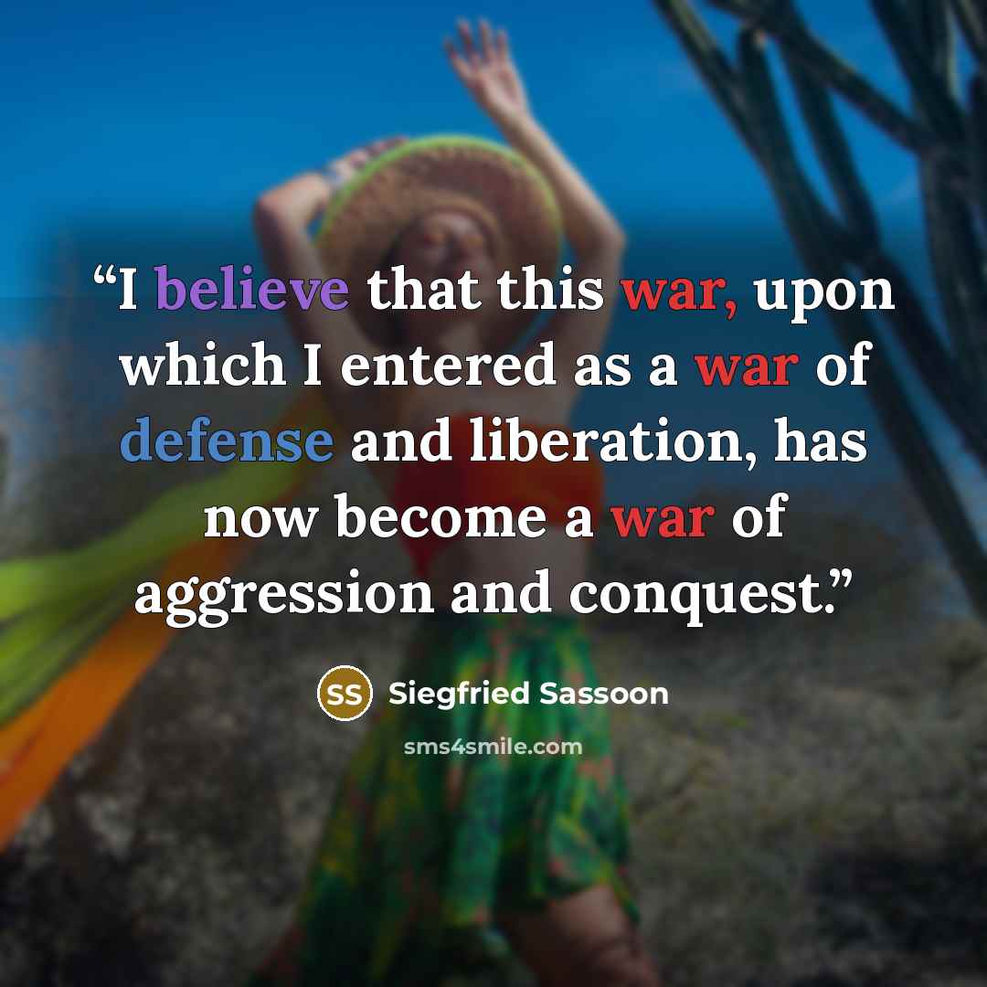 “I believe that this war, upon which I entered as a war of defense and liberation, has now become a war of aggression and conquest.” quote by Siegfried Sassoon