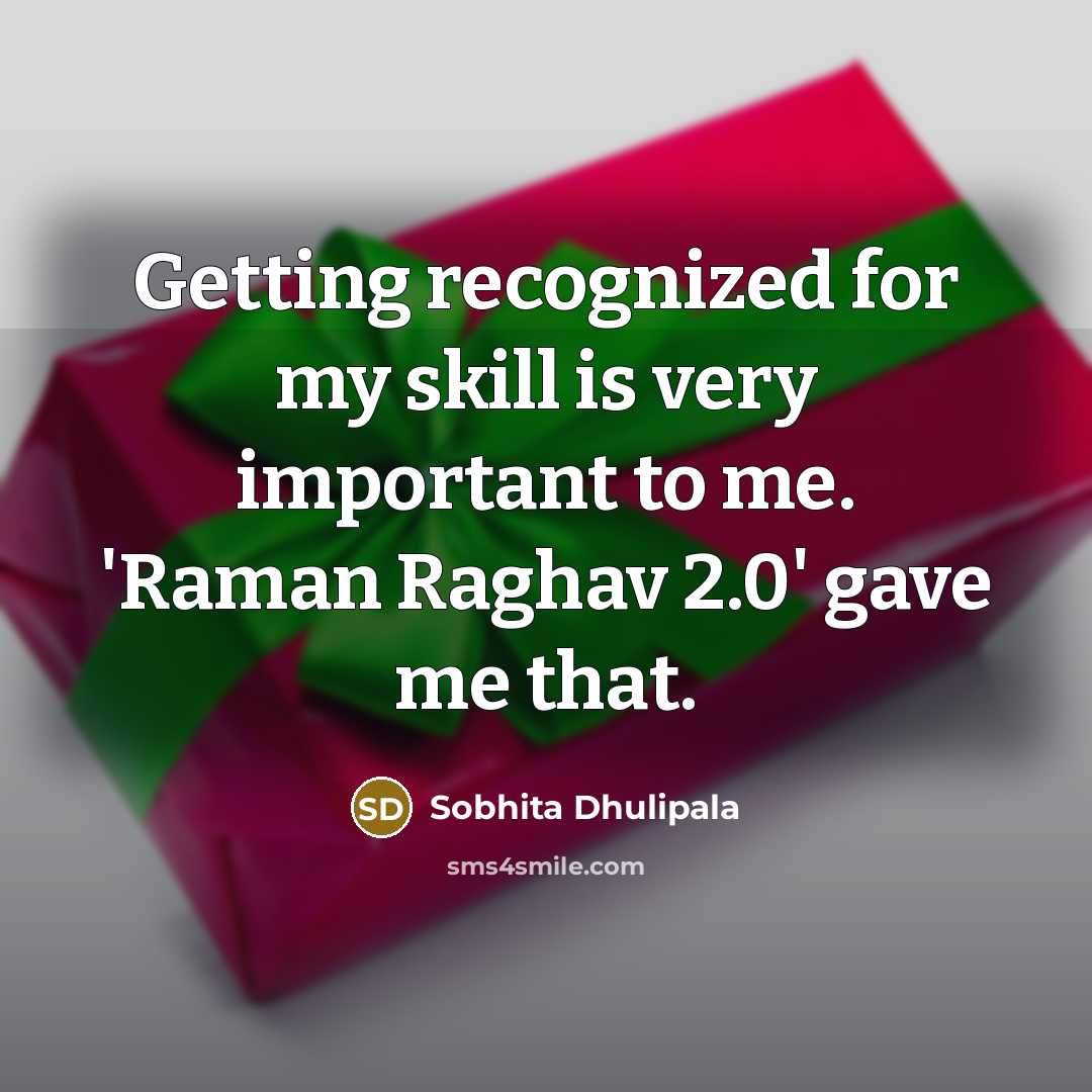 “Getting recognized for my skill is very important to me. 'Raman Raghav 2.0' gave me that.” quote by Sobhita Dhulipala