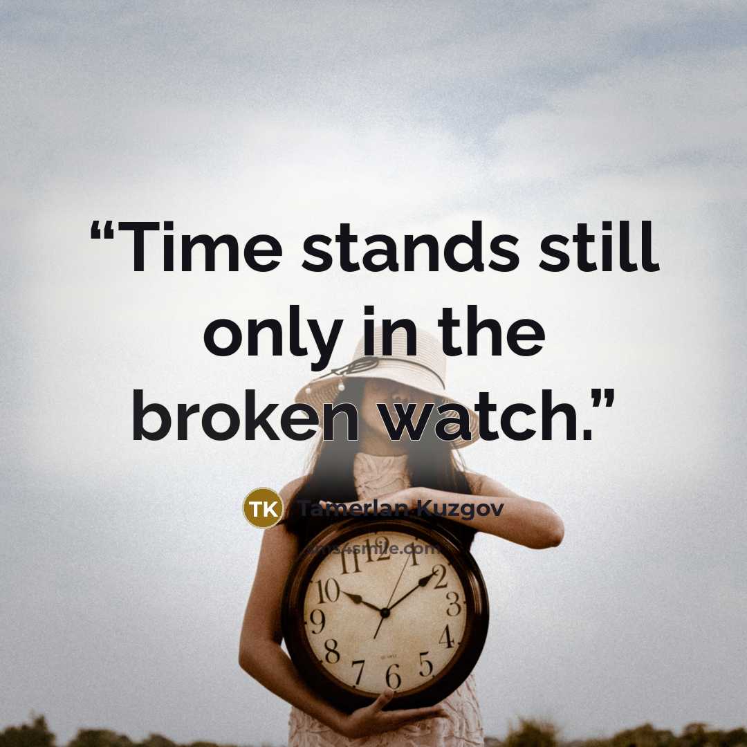 “Time stands still only in the broken watch.” quote by Tamerlan Kuzgov