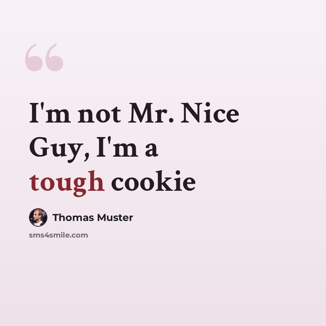 “I'm not Mr. Nice Guy, I'm a tough cookie” quote by Thomas Muster