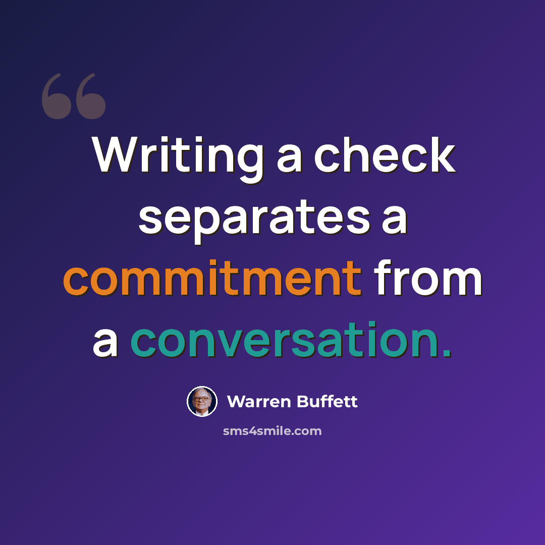 “Writing a check separates a commitment from a conversation.” quote by Warren Buffett