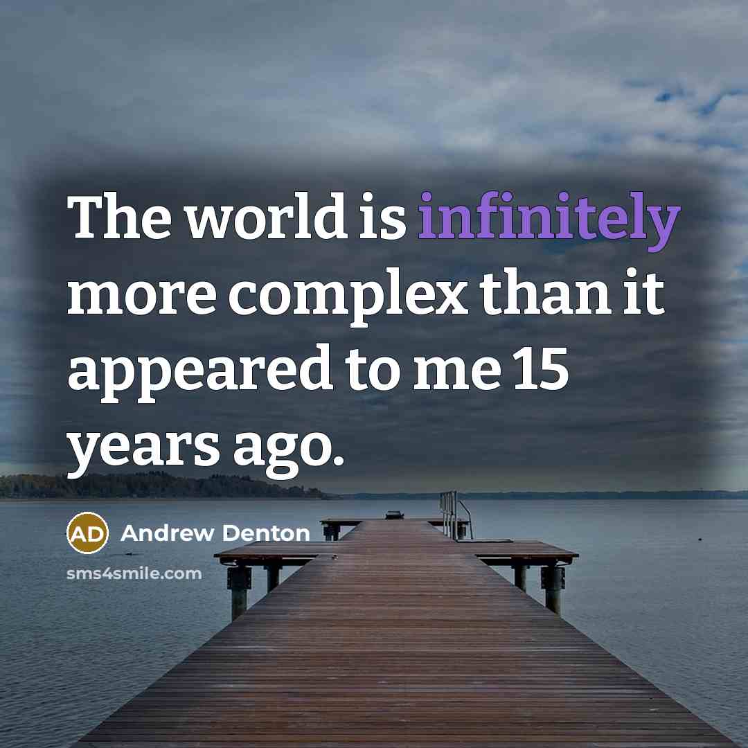 “The world is infinitely more complex than it appeared to me 15 years ago.” quote by Andrew Denton