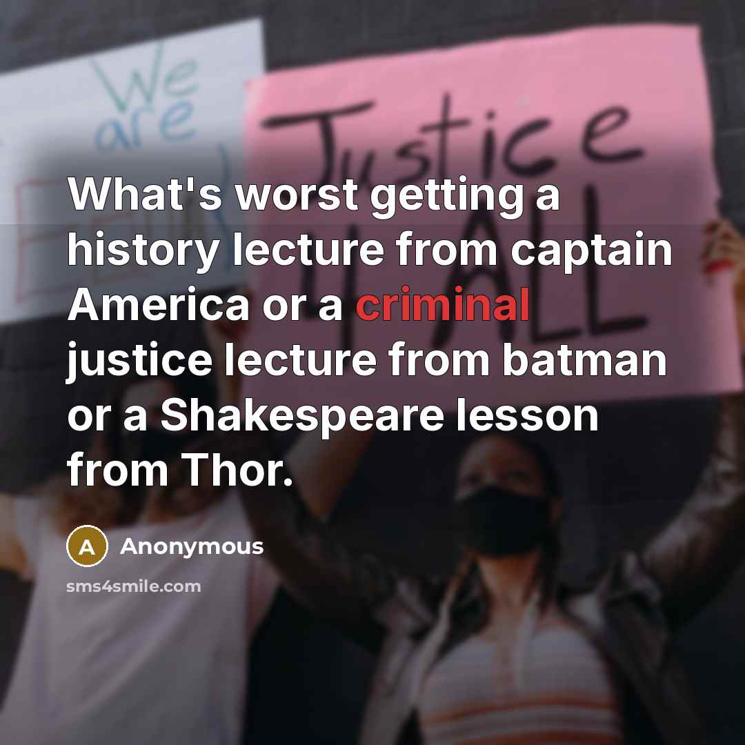 “What's worst getting a history lecture from captain America or a criminal justice lecture from batman or a Shakespeare lesson from Thor.” quote by Anonymous