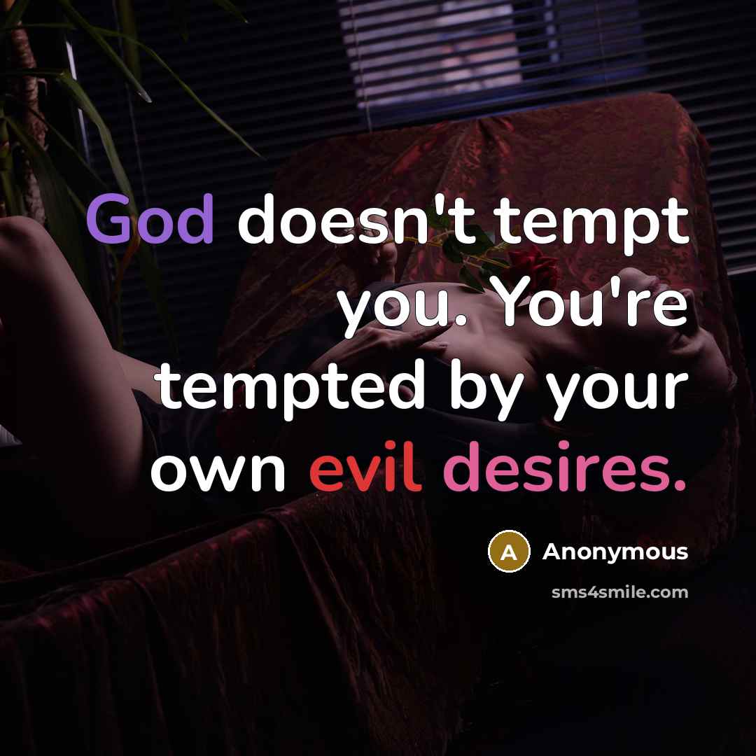 “God doesn't tempt you. You're tempted by your own evil desires.” quote by Anonymous