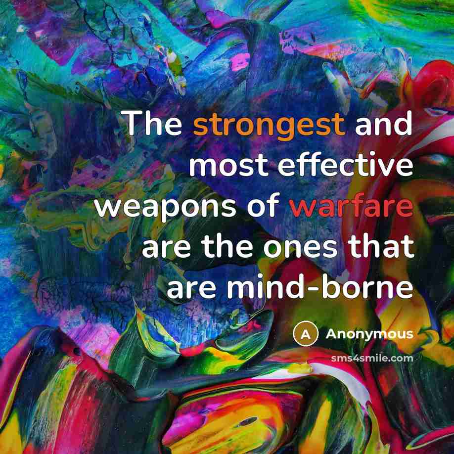 “The strongest and most effective weapons of warfare are the ones that are mind-borne” quote by Anonymous