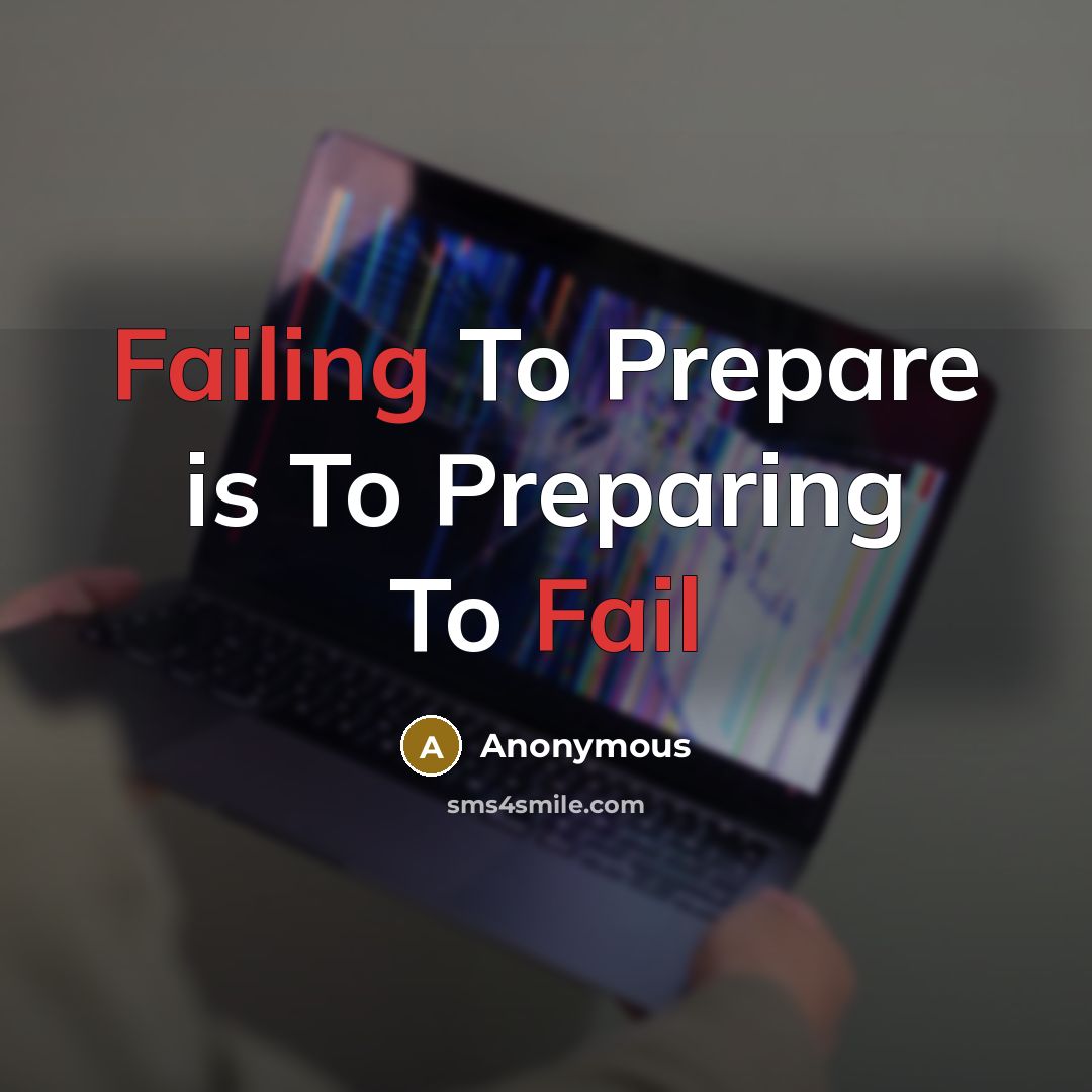 “Failing To Prepare is To Preparing To Fail” quote by Anonymous