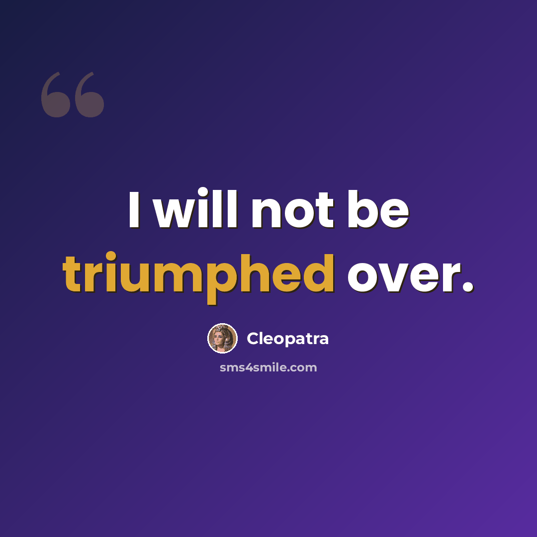 “I will not be triumphed over.” quote by Cleopatra