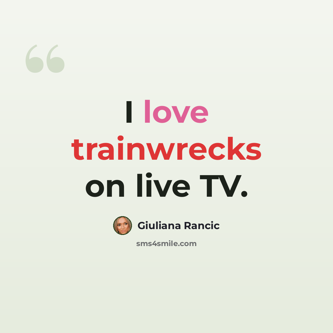 “I love trainwrecks on live TV.” quote by Giuliana Rancic