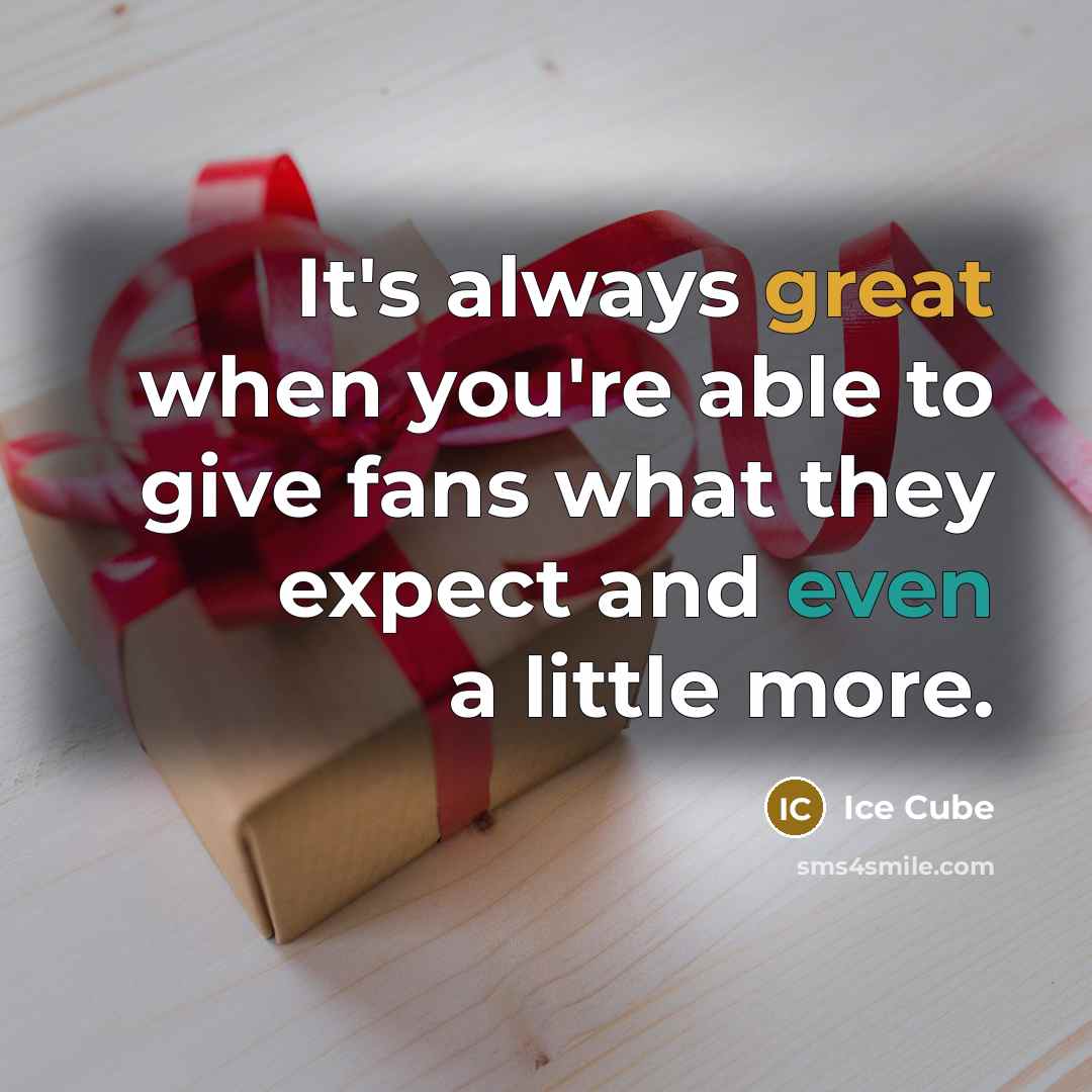 “It's always great when you're able to give fans what they expect and even a little more.” quote by Ice Cube