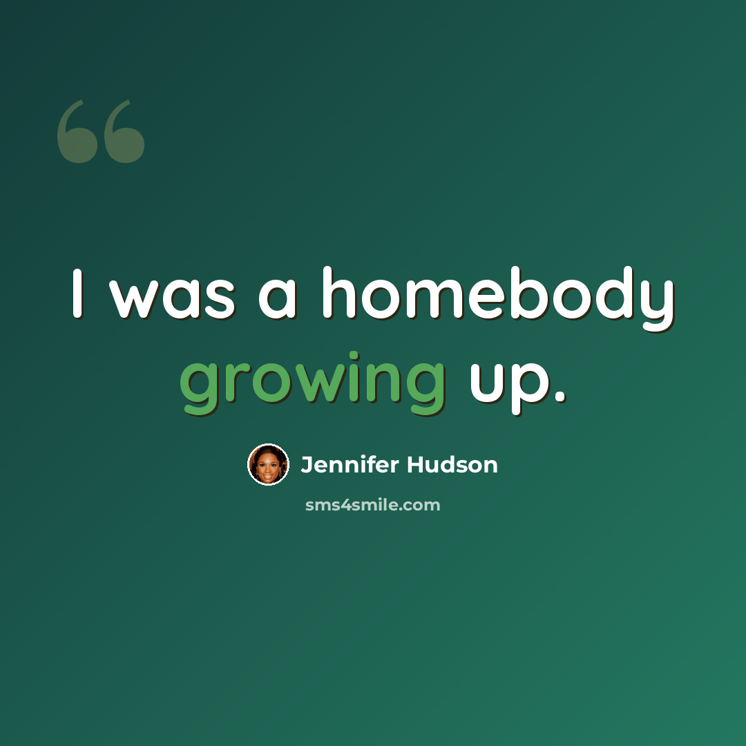 “I was a homebody growing up.” quote by Jennifer Hudson