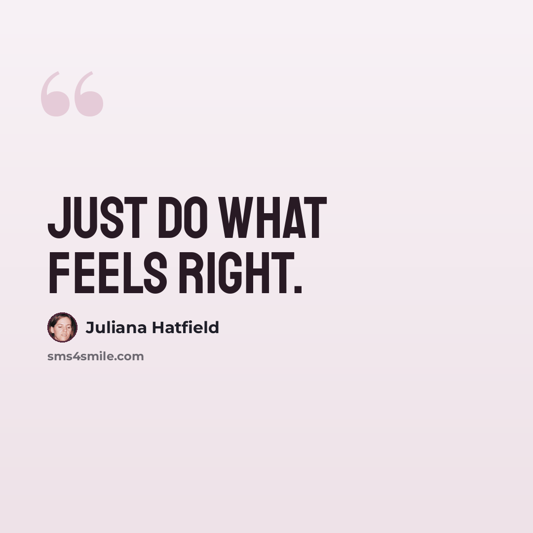 “Just do what feels right.” quote by Juliana Hatfield