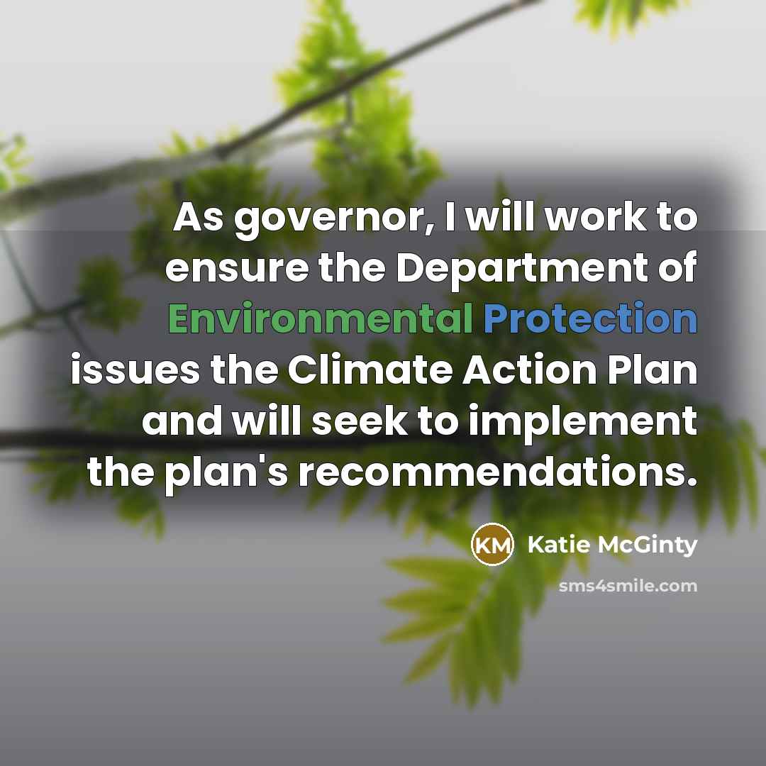 “As governor, I will work to ensure the Department of Environmental Protection issues the Climate Action Plan and will seek to implement the plan's recommendations.” quote by Katie McGinty