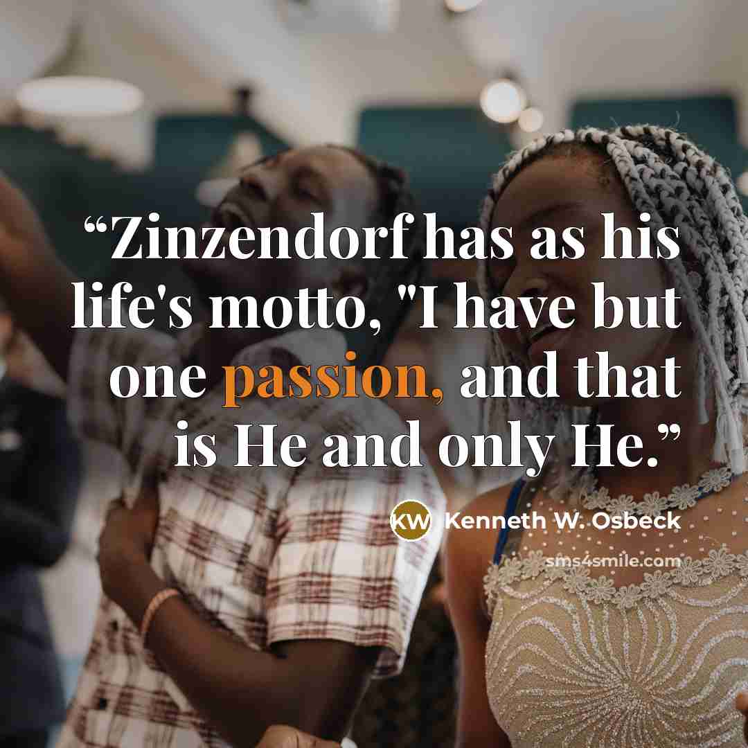 “Zinzendorf has as his life's motto, "I have but one passion, and that is He and only He.” quote by Kenneth W. Osbeck