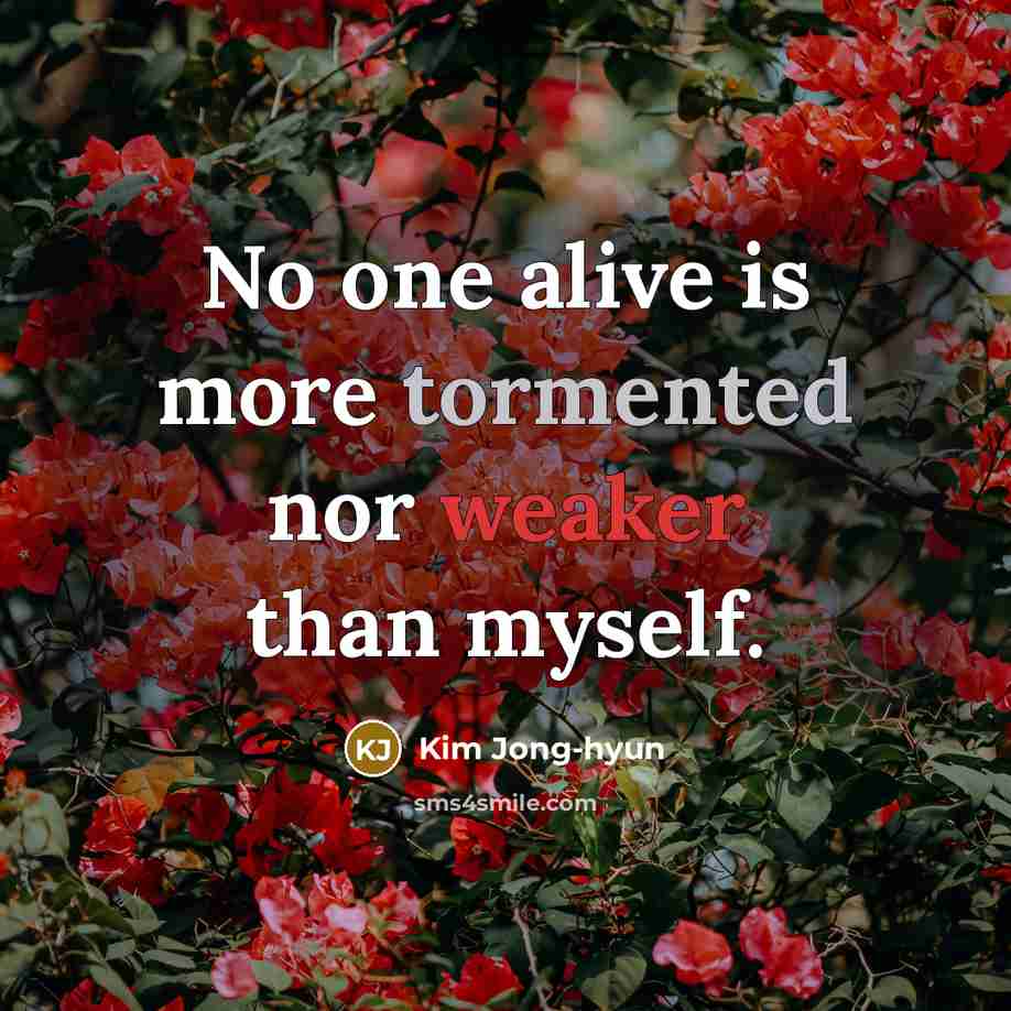 “No one alive is more tormented nor weaker than myself.” quote by Kim Jong-hyun