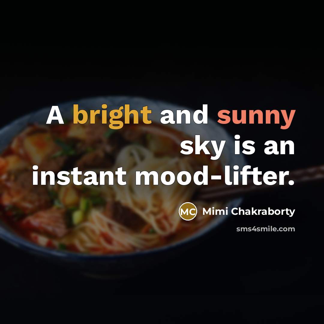 “A bright and sunny sky is an instant mood-lifter.” quote by Mimi Chakraborty