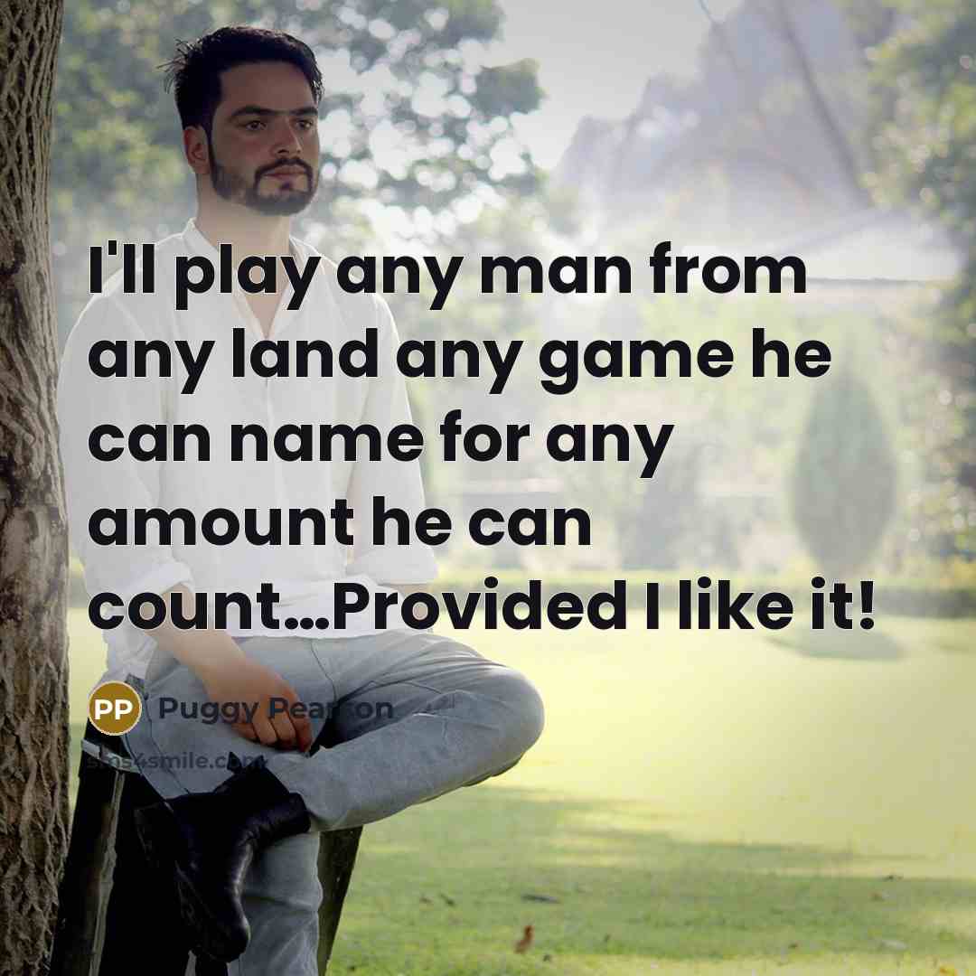 “I'll play any man from any land any game he can name for any amount he can count…Provided I like it!” quote by Puggy Pearson