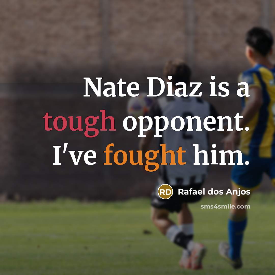“Nate Diaz is a tough opponent. I've fought him.” quote by Rafael dos Anjos