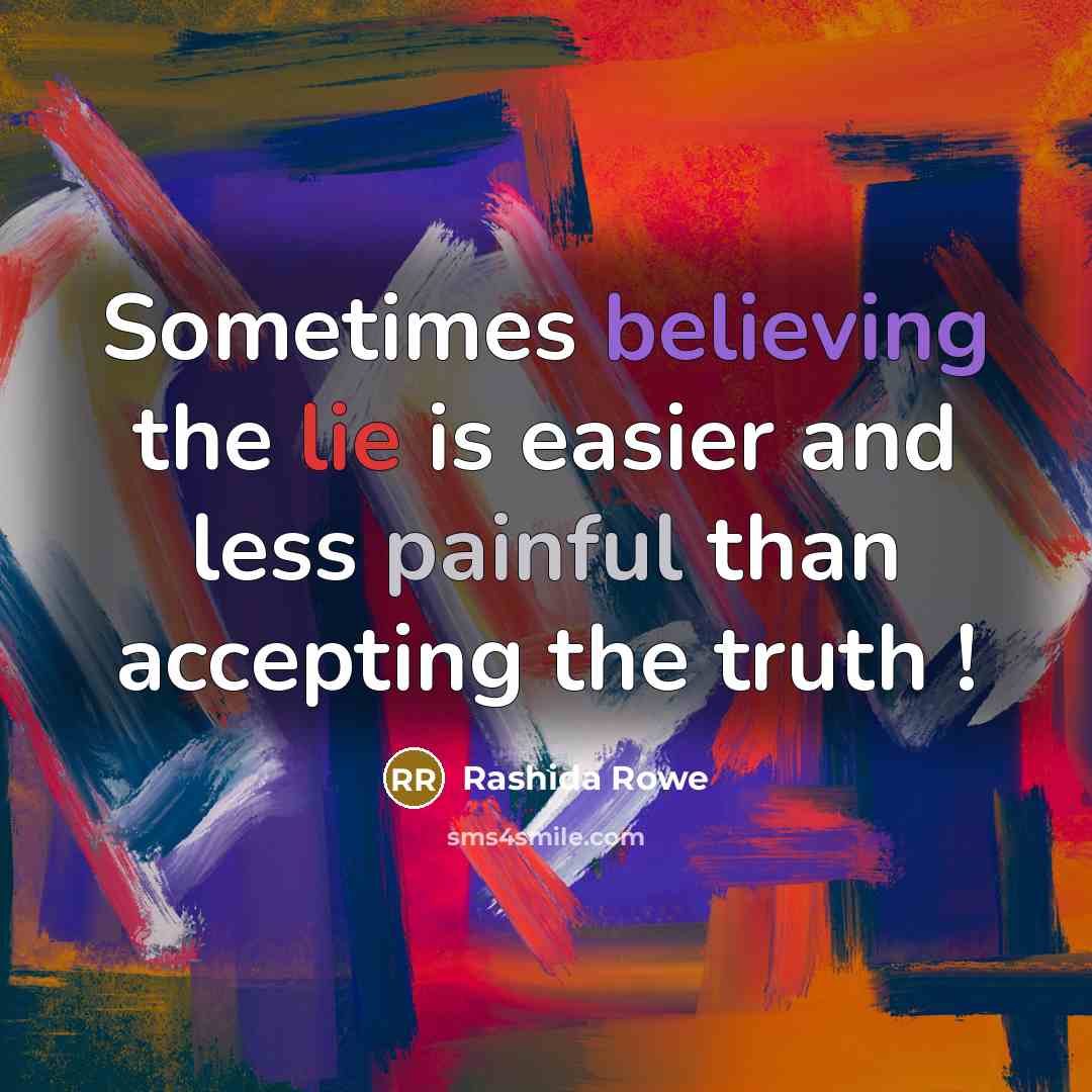 “Sometimes believing the lie is easier and less painful than accepting the truth !” quote by Rashida Rowe