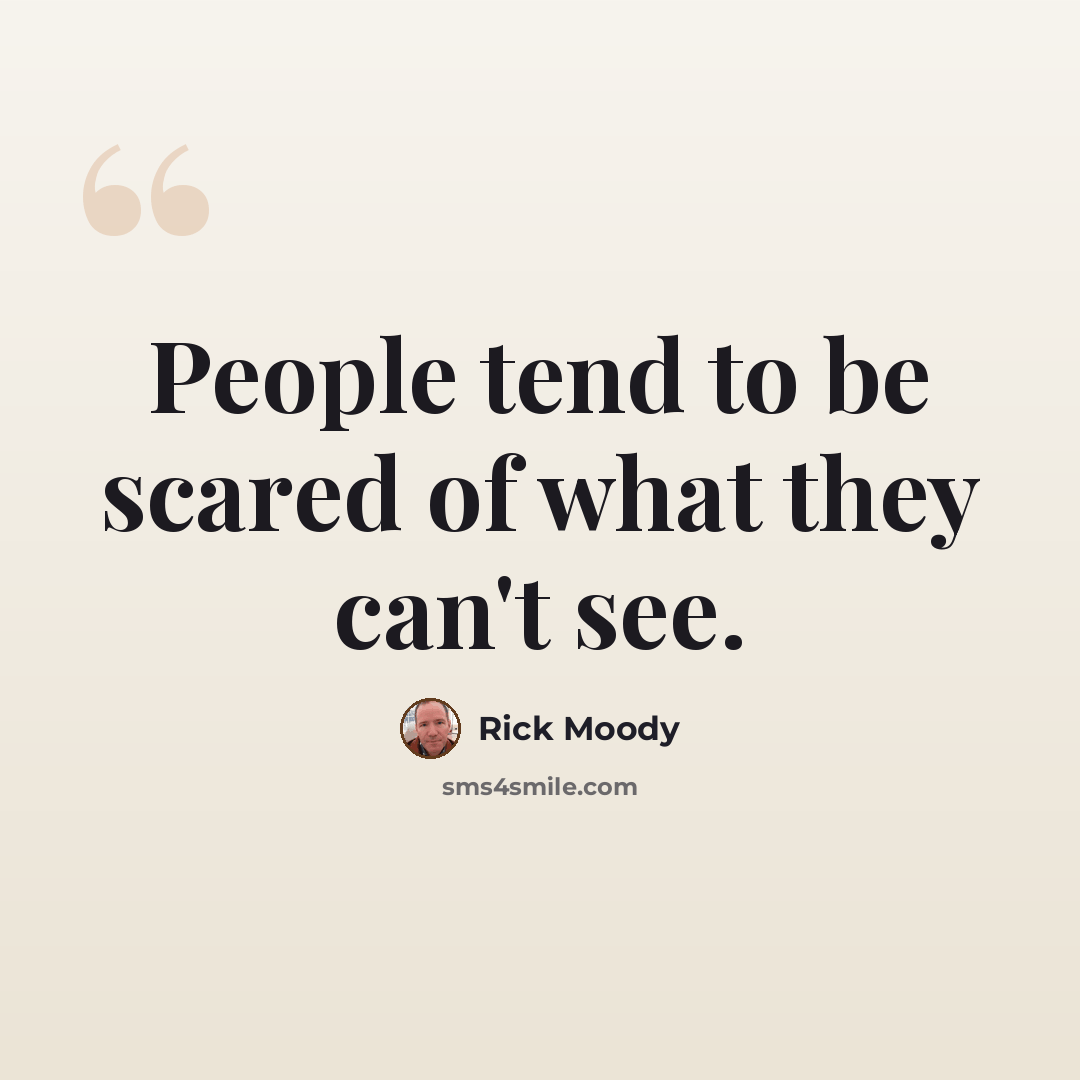 “People tend to be scared of what they can't see.” quote by Rick Moody