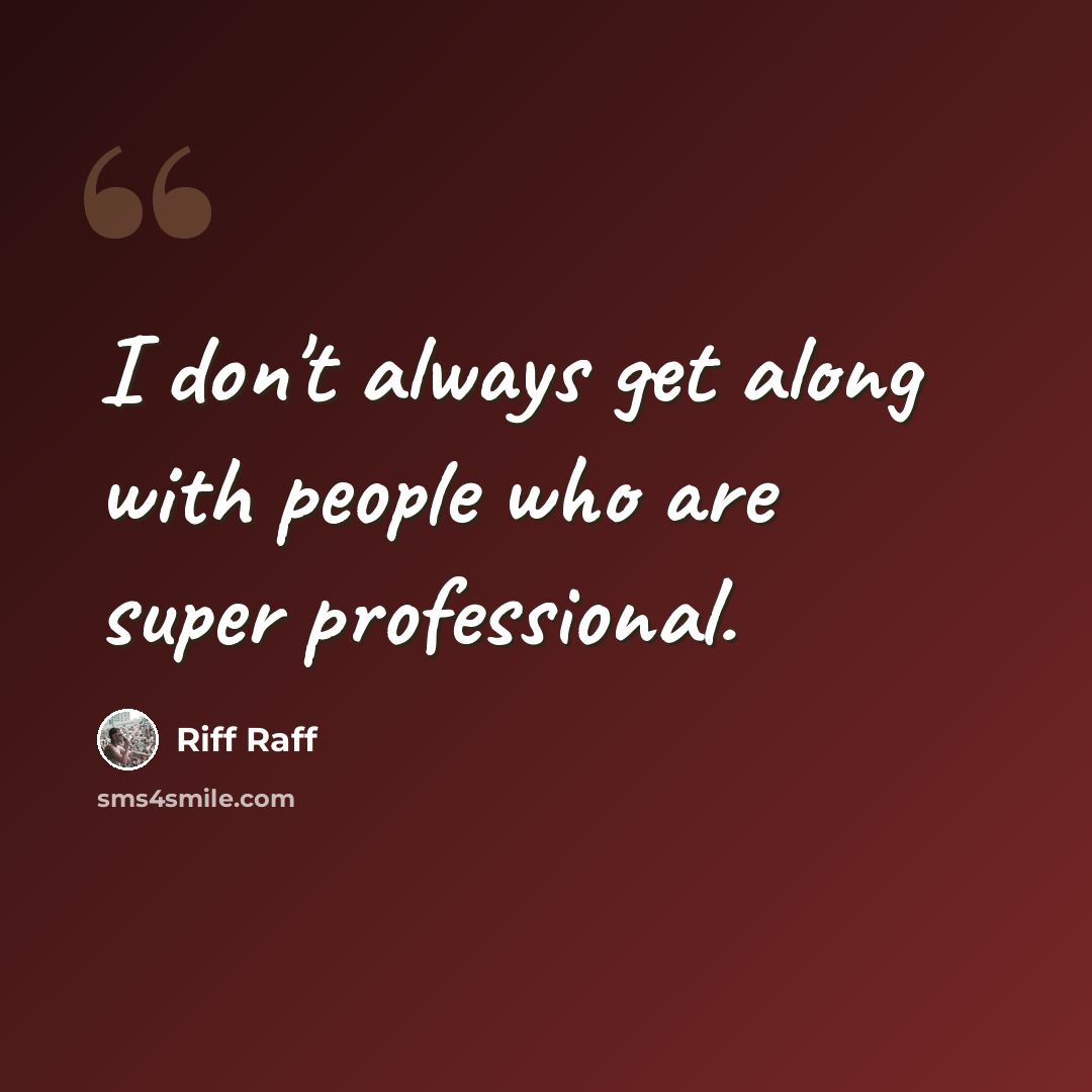 “I don't always get along with people who are super professional.” quote by Riff Raff