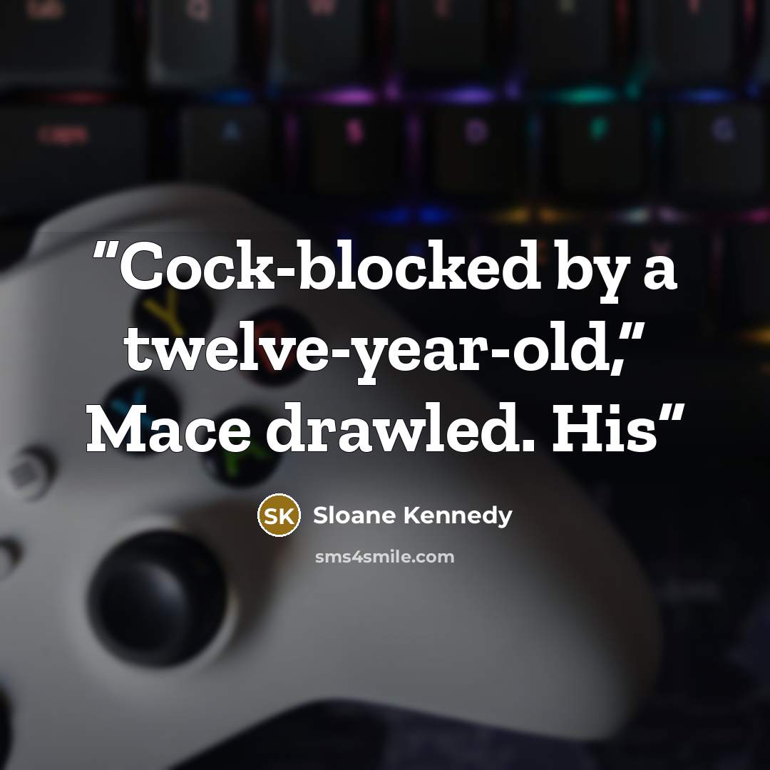 “Cock-blocked by a twelve-year-old,” Mace drawled. His” quote by Sloane Kennedy