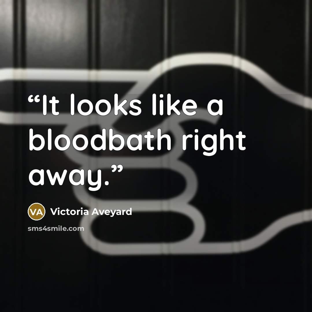 “It looks like a bloodbath right away.” quote by Victoria Aveyard
