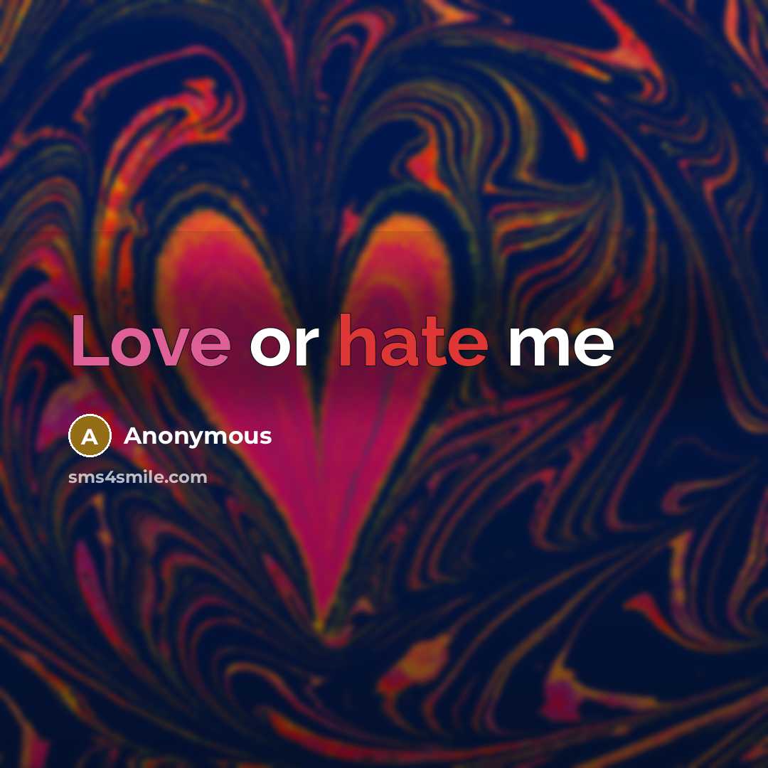 “Love or hate me” quote by Anonymous