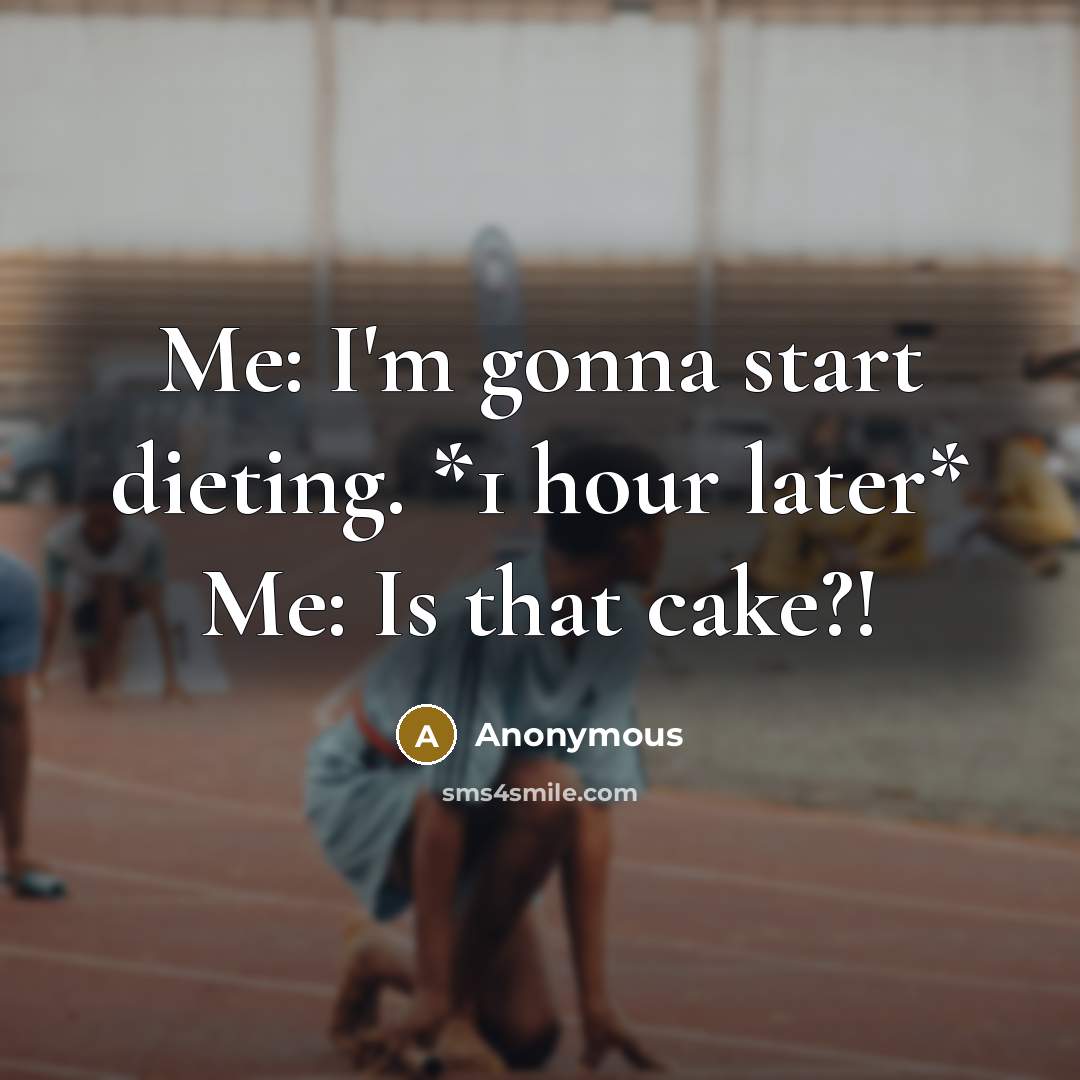 “Me: I'm gonna start dieting. *1 hour later* Me: Is that cake?!” quote by Anonymous