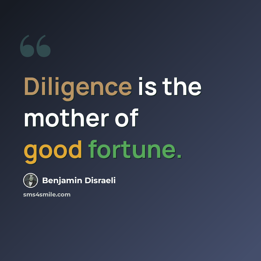 “Diligence is the mother of good fortune.” quote by Benjamin Disraeli