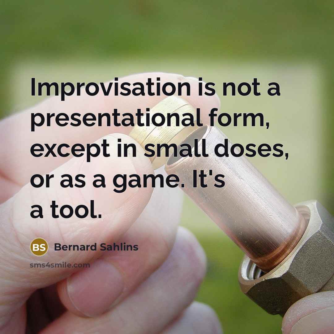 “Improvisation is not a presentational form, except in small doses, or as a game. It's a tool.” quote by Bernard Sahlins