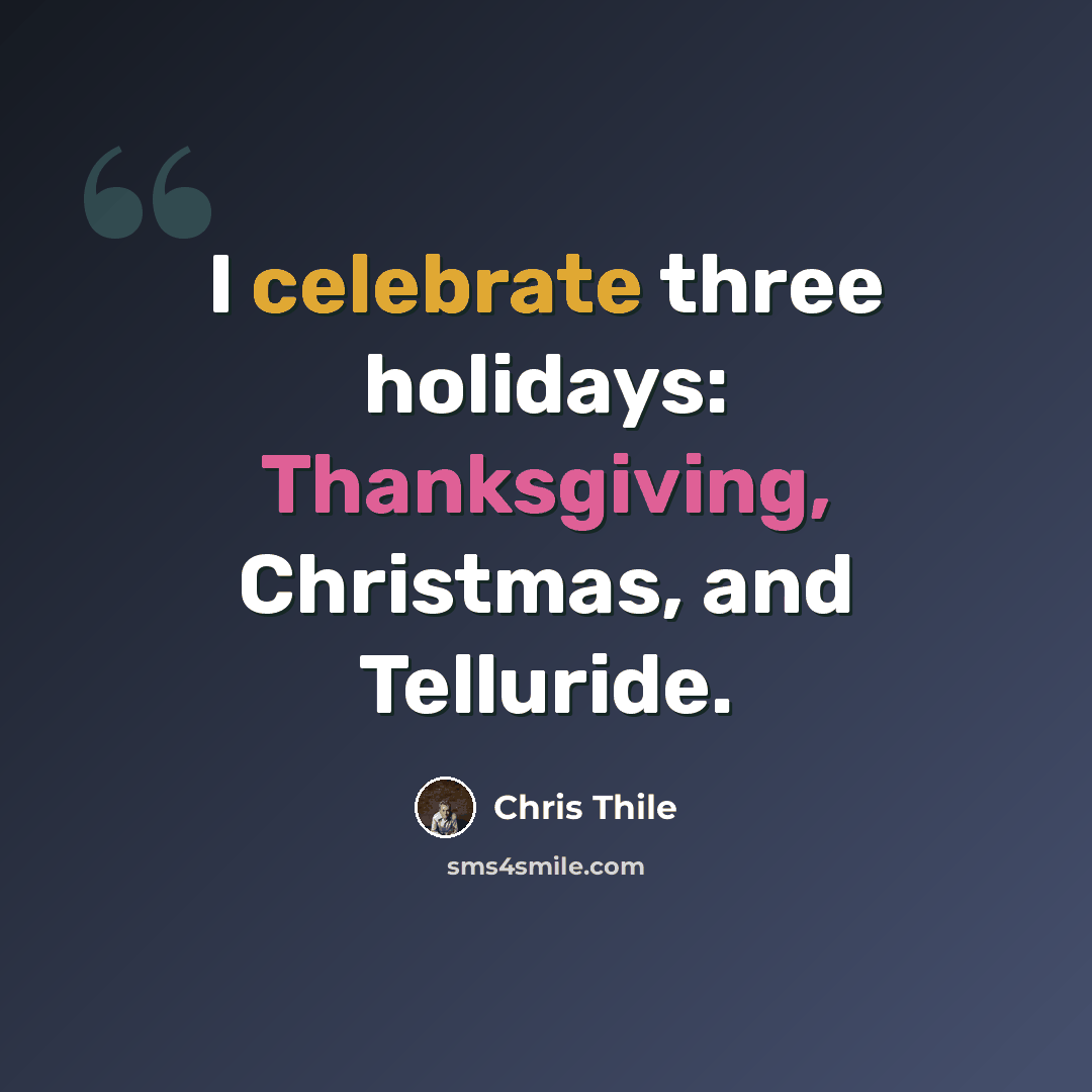 “I celebrate three holidays: Thanksgiving, Christmas, and Telluride.” quote by Chris Thile