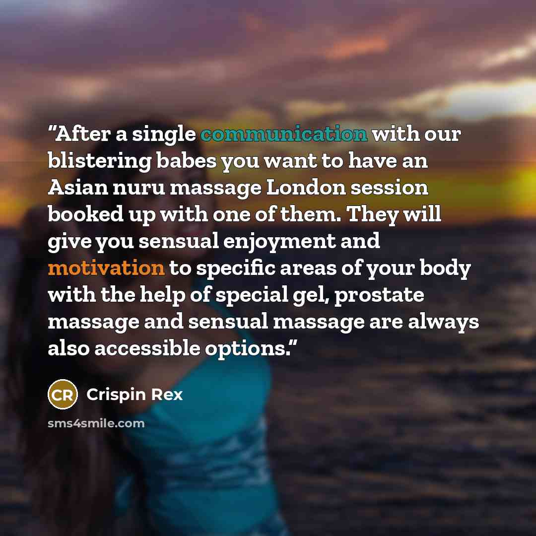 “After a single communication with our blistering babes you want to have an Asian nuru massage London session booked up with one of them. They will give you sensual enjoyment and motivation to specific areas of your body with the help of special gel, prostate massage and sensual massage are always…” quote by Crispin Rex