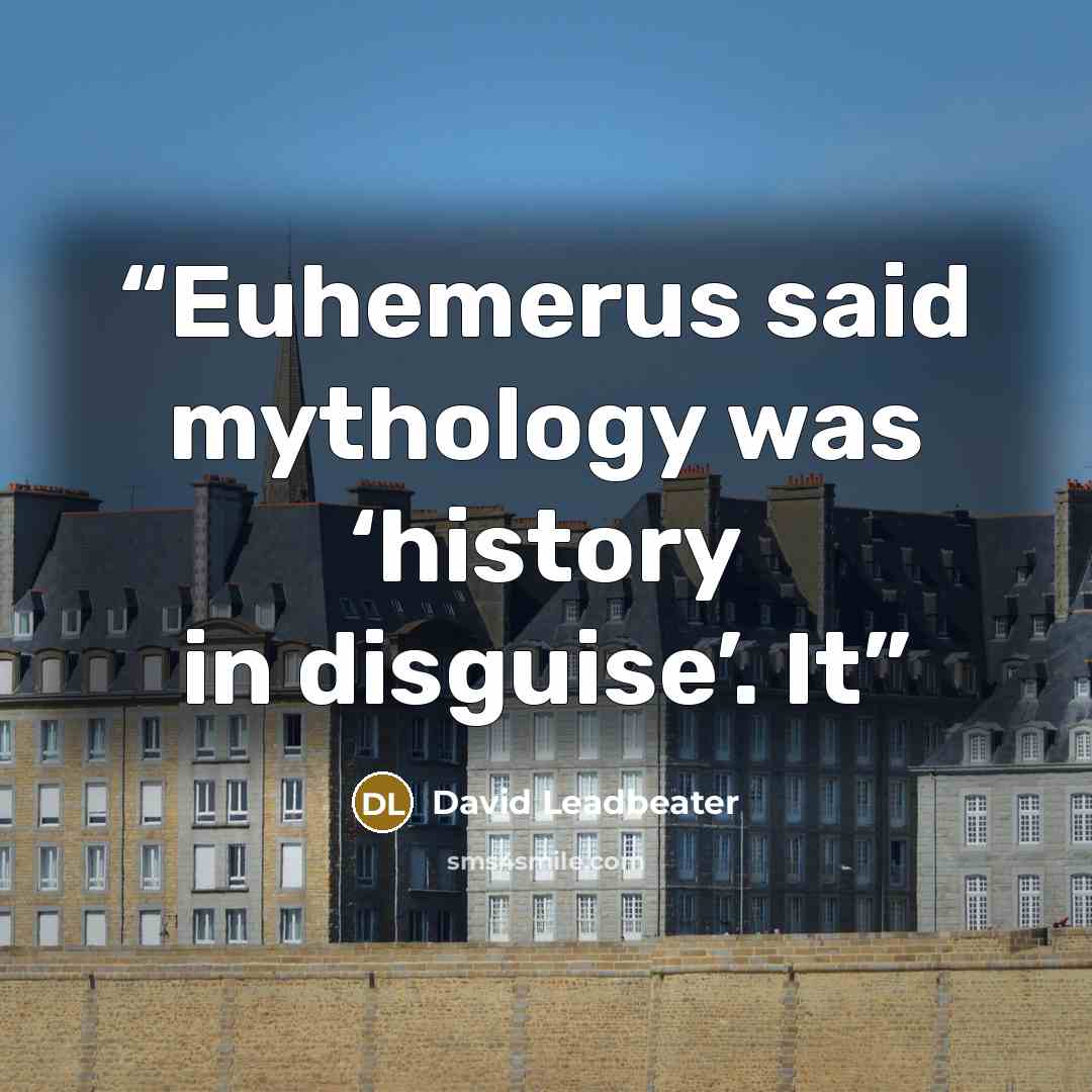 “Euhemerus said mythology was ‘history in disguise’. It” quote by David Leadbeater