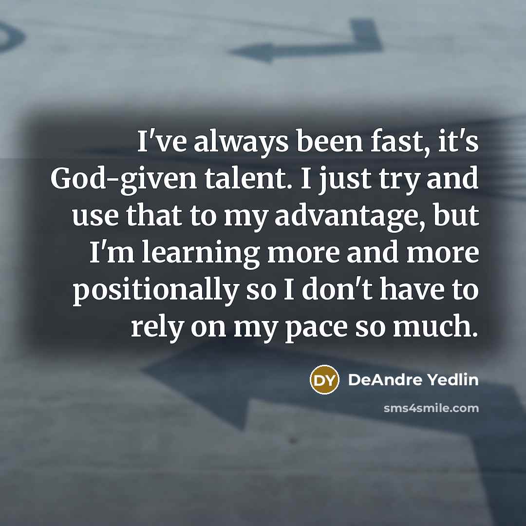 “I've always been fast, it's God-given talent. I just try and use that to my advantage, but I'm learning more and more positionally so I don't have to rely on my pace so much.” quote by DeAndre Yedlin