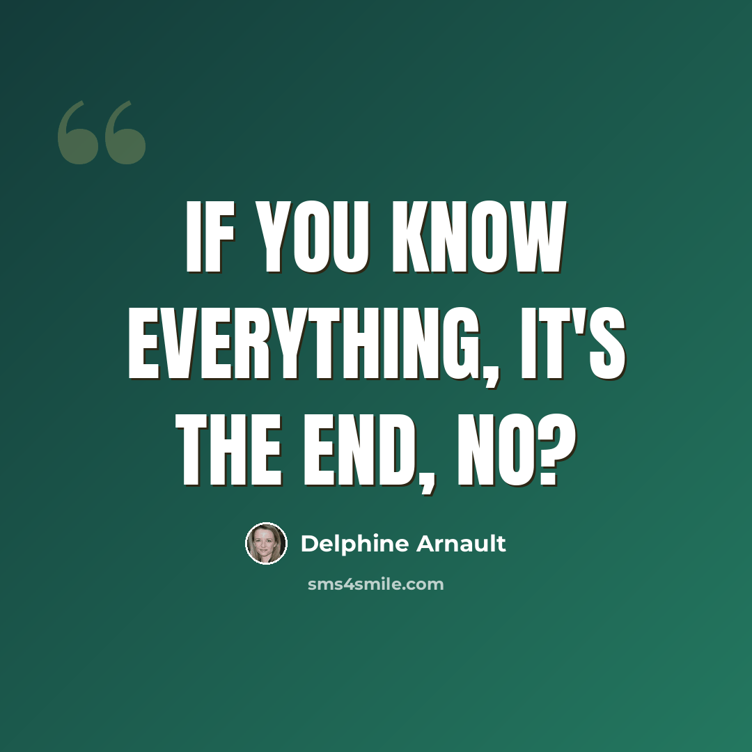 “If you know everything, it's the end, no?” quote by Delphine Arnault