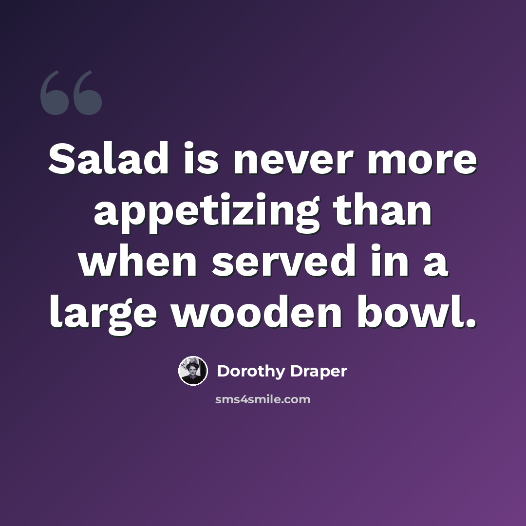“Salad is never more appetizing than when served in a large wooden bowl.” quote by Dorothy Draper