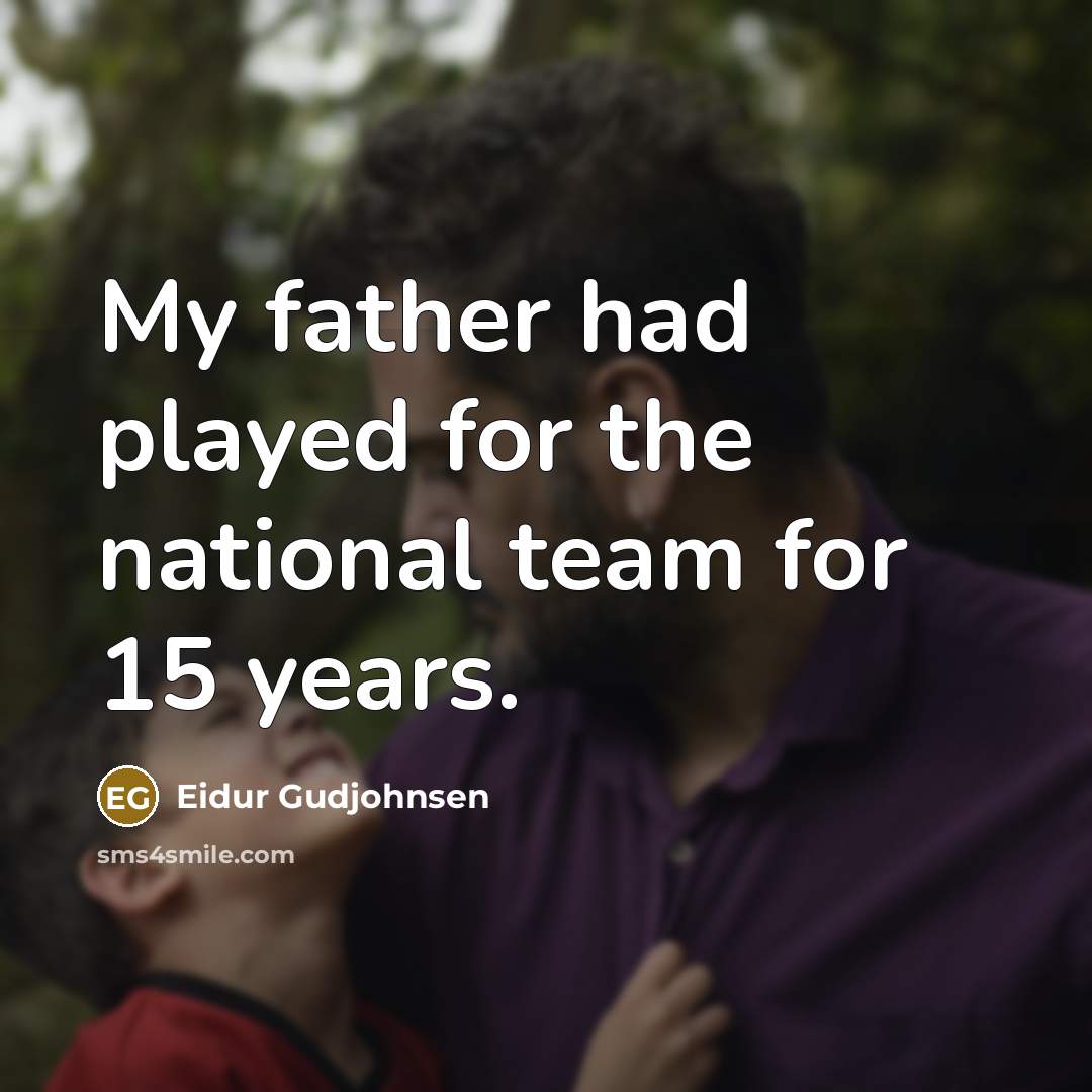 “My father had played for the national team for 15 years.” quote by Eidur Gudjohnsen