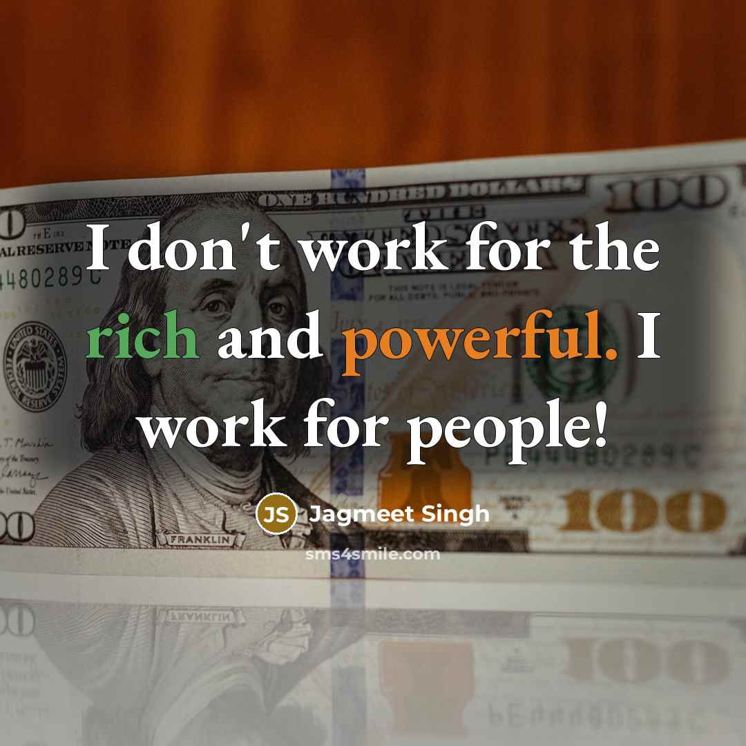 “I don't work for the rich and powerful. I work for people!” quote by Jagmeet Singh