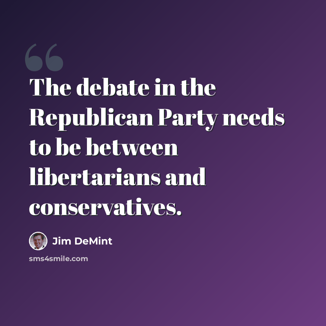 “The debate in the Republican Party needs to be between libertarians and conservatives.” quote by Jim DeMint