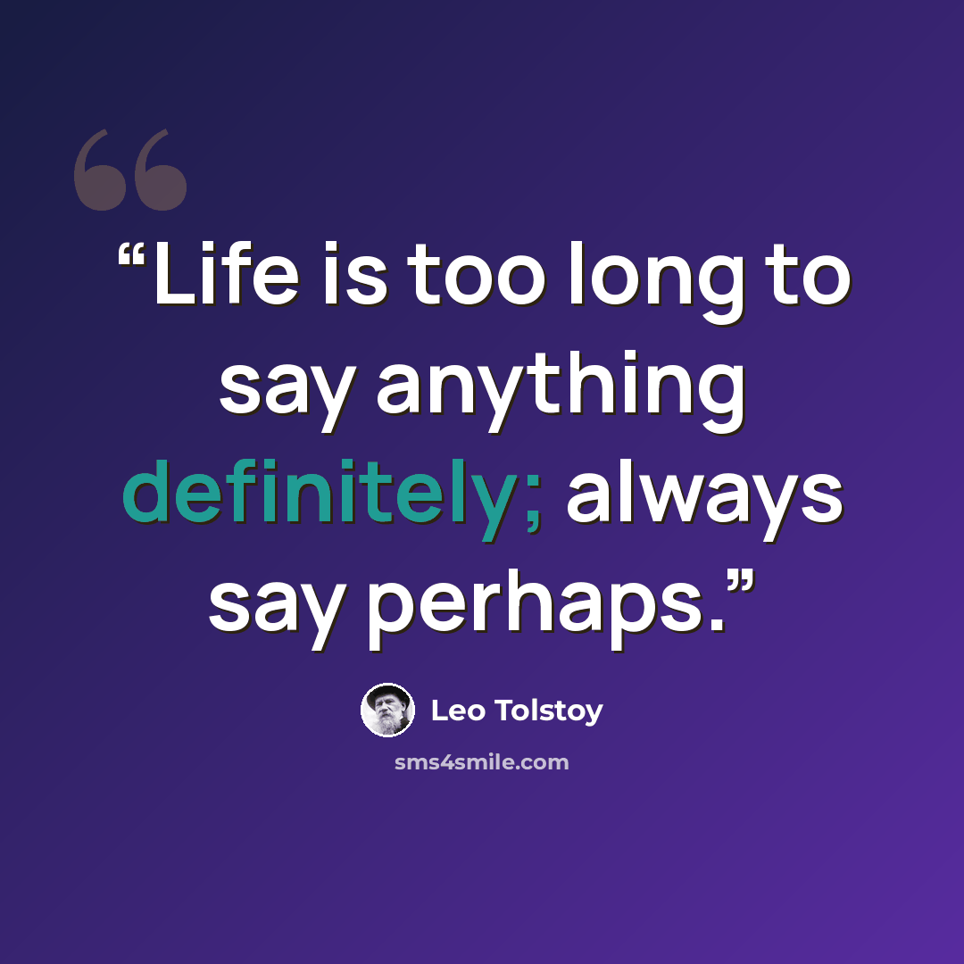 “Life is too long to say anything definitely; always say perhaps.” quote by Leo Tolstoy